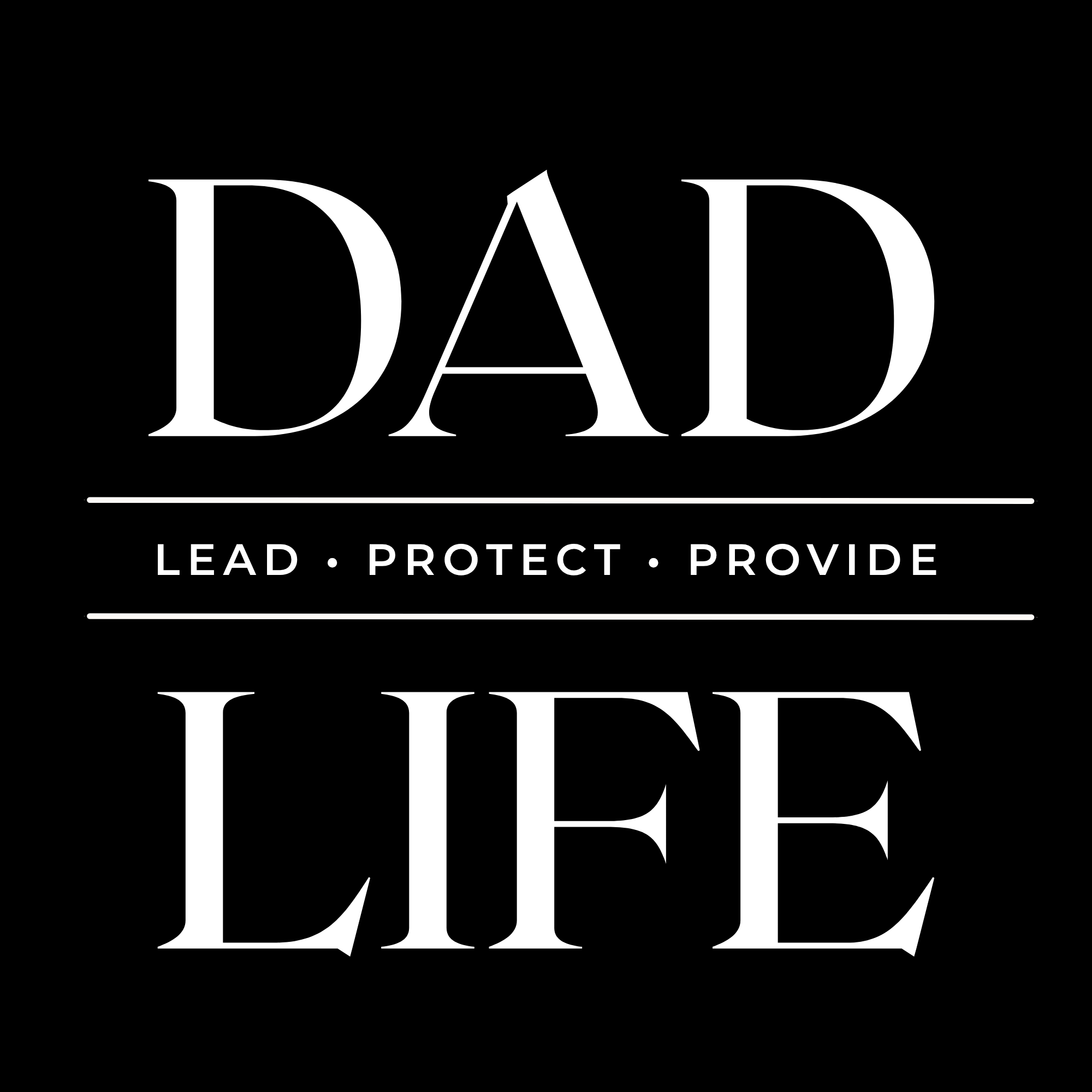 Dad Life: Lead | Protect | Provide