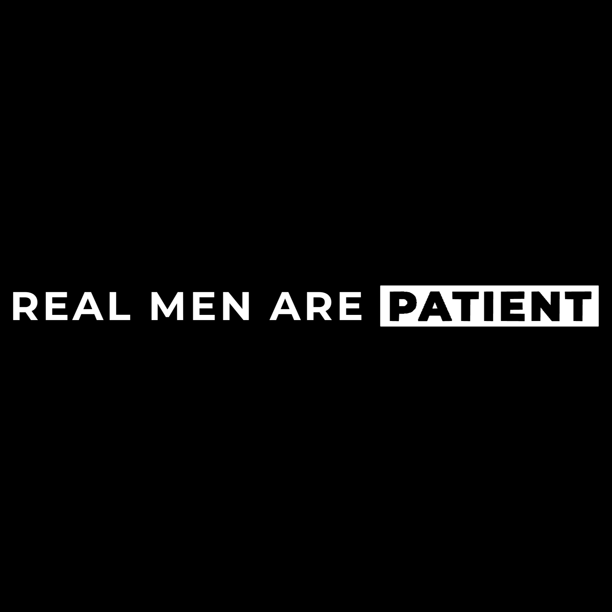 Real Men Are Patient